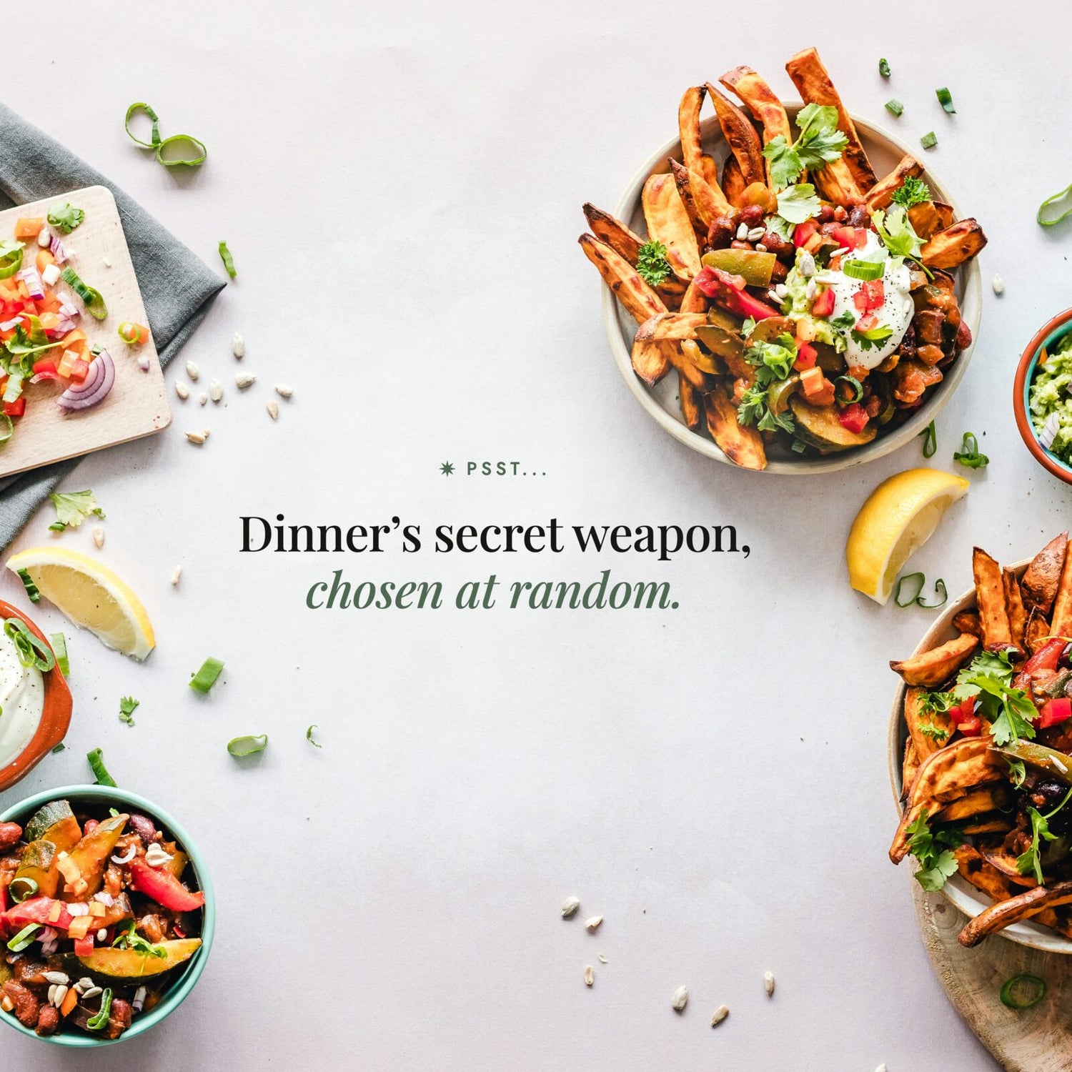 Flat lay of loaded sweet potato wedge bowls, salsa and lemon wedges; Alyce's Lucky Dip Salt teaser: psst, dinner's secret weapon, chosen at random