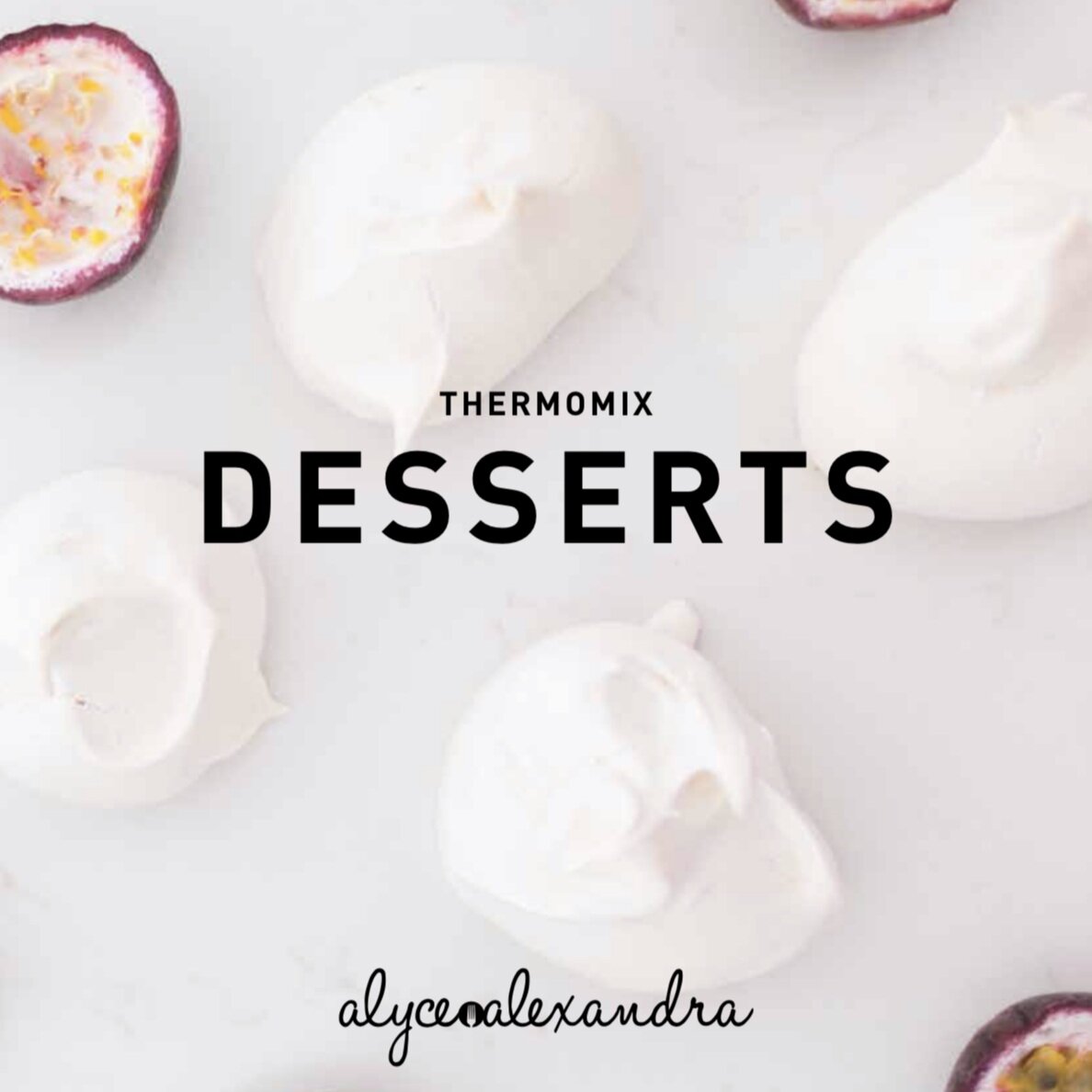 Cover of the Thermomix Desserts Class Booklet by Alyce Alexandra, styled with meringues and passionfruit