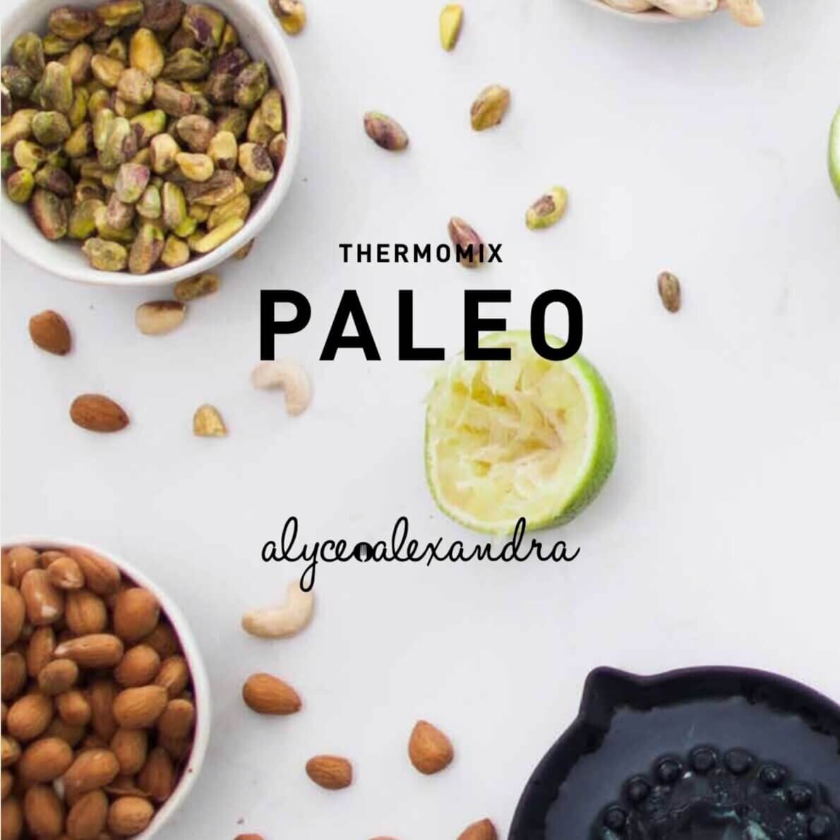 Cover of the Thermomix Paleo Class Booklet by Alyce Alexandra, styled with pistachios, almonds and lime
