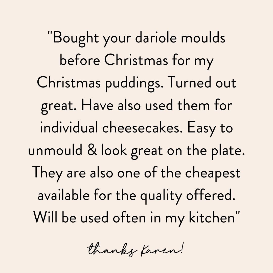 Customer message from Karen: bought your dariole moulds before Christmas for my Christmas puddings, turned out great, have also used them for individual cheesecakes, easy to unmould and look great on the plate, also one of the cheapest available for the quality offered